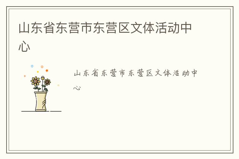 山東省東營市東營區(qū)文體活動(dòng)中心