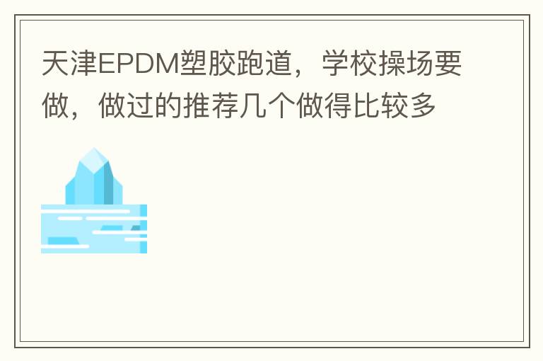 天津EPDM塑膠跑道，學(xué)校操場(chǎng)要做，做過的推薦幾個(gè)做得比較多的的