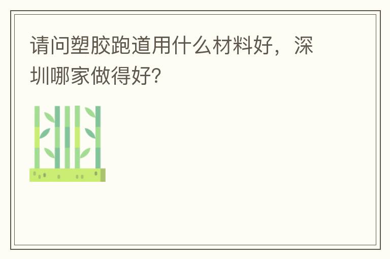 請(qǐng)問塑膠跑道用什么材料好，深圳哪家做得好？