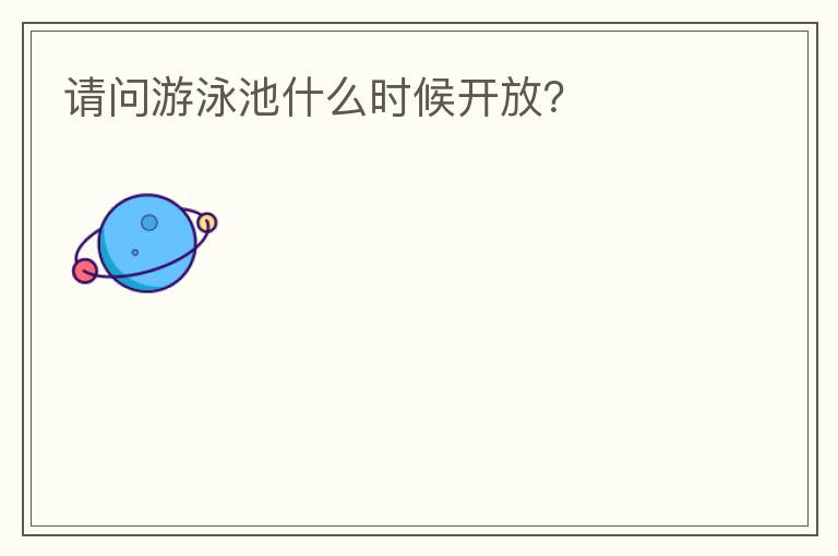 請問游泳池什么時(shí)候開放？