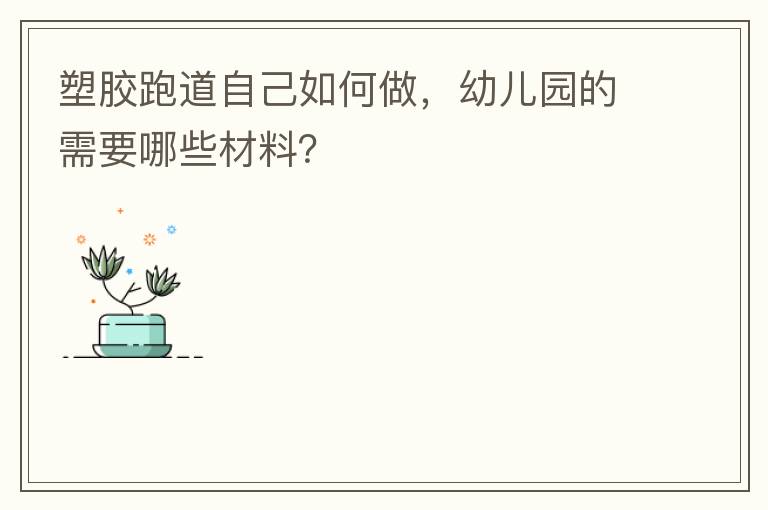 塑膠跑道自己如何做，幼兒園的需要哪些材料？