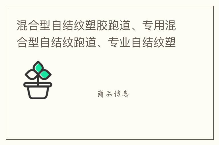 混合型自結(jié)紋塑膠跑道、專用混合型自結(jié)紋跑道、專業(yè)自結(jié)紋塑膠跑道施工