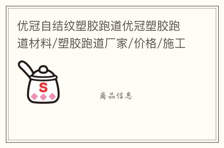 優(yōu)冠自結(jié)紋塑膠跑道優(yōu)冠塑膠跑道材料/塑膠跑道廠家/價格/施工/環(huán)保塑膠跑道材料/透氣型塑膠跑道/復(fù)合型塑膠跑道