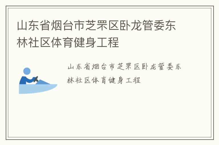 山東省煙臺(tái)市芝罘區(qū)臥龍管委東林社區(qū)體育健身工程