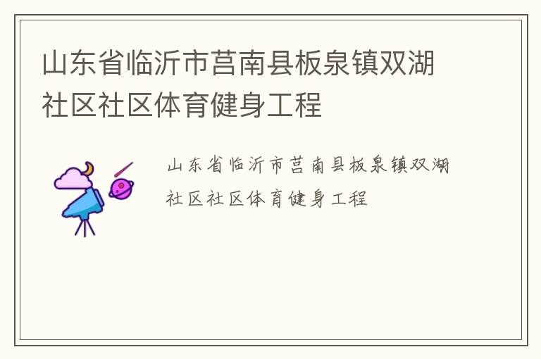 山東省臨沂市莒南縣板泉鎮(zhèn)雙湖社區(qū)社區(qū)體育健身工程