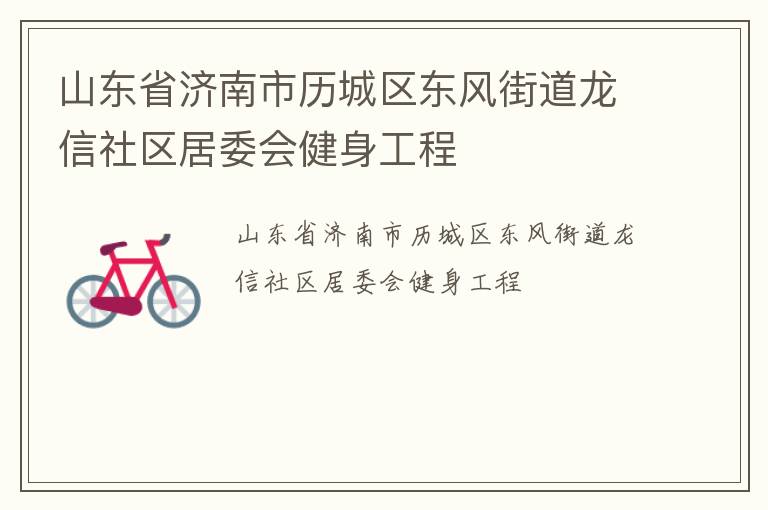 山東省濟南市歷城區(qū)東風街道龍信社區(qū)居委會健身工程