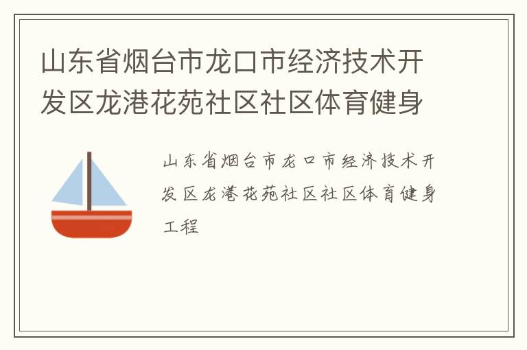 山東省煙臺(tái)市龍口市經(jīng)濟(jì)技術(shù)開發(fā)區(qū)龍港花苑社區(qū)社區(qū)體育健身工程