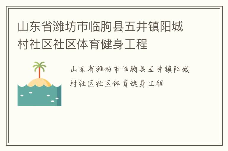山東省濰坊市臨朐縣五井鎮(zhèn)陽城村社區(qū)社區(qū)體育健身工程