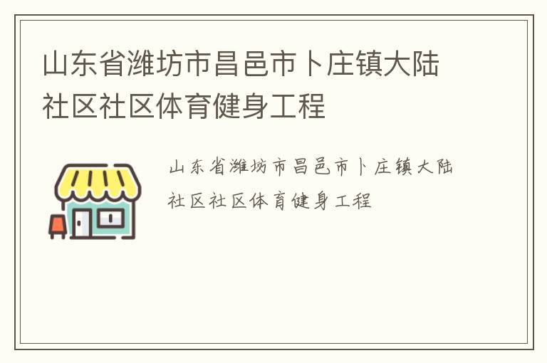 山東省濰坊市昌邑市卜莊鎮(zhèn)大陸社區(qū)社區(qū)體育健身工程