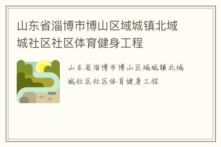 山東省淄博市博山區(qū)域城鎮(zhèn)北域城社區(qū)社區(qū)體育健身工程