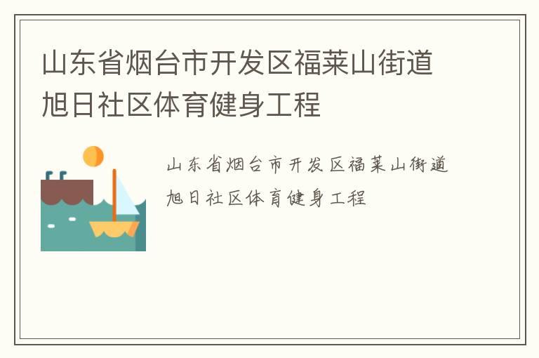 山東省煙臺市開發(fā)區(qū)福萊山街道旭日社區(qū)體育健身工程