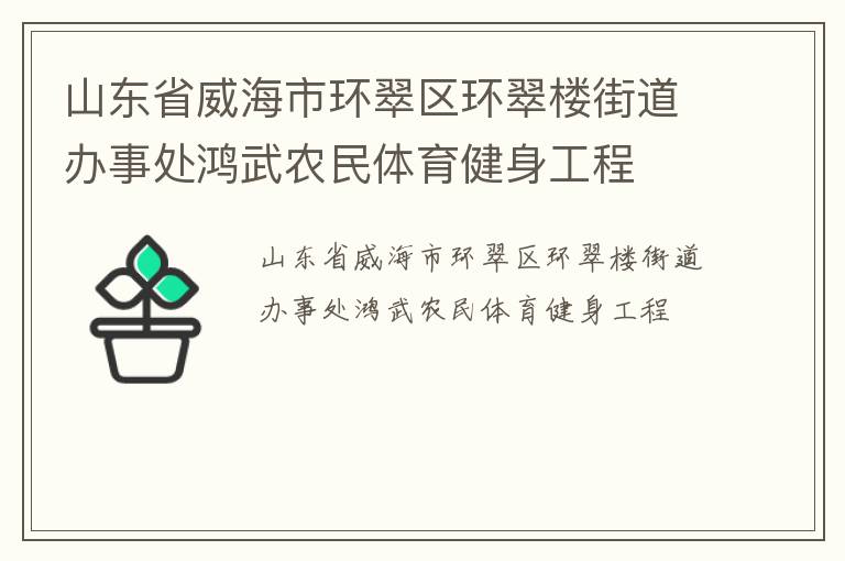 山東省威海市環(huán)翠區(qū)環(huán)翠樓街道辦事處鴻武農(nóng)民體育健身工程