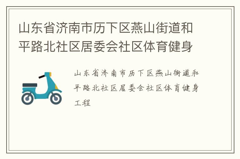 山東省濟(jì)南市歷下區(qū)燕山街道和平路北社區(qū)居委會社區(qū)體育健身工程