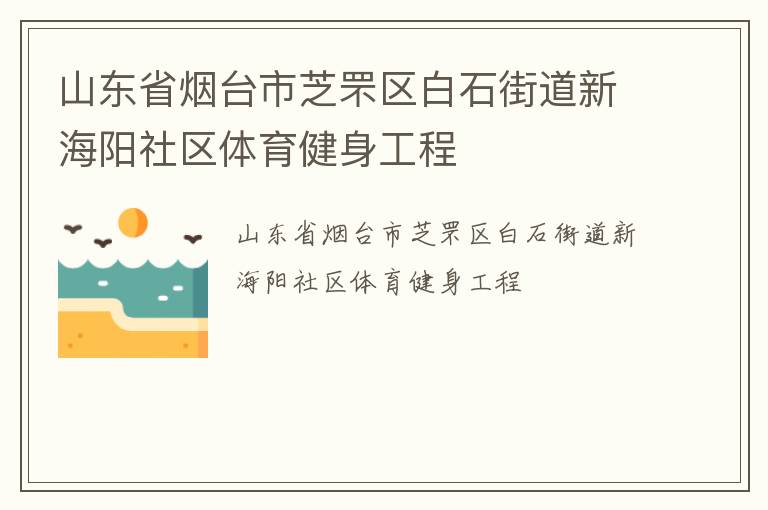 山東省煙臺市芝罘區(qū)白石街道新海陽社區(qū)體育健身工程