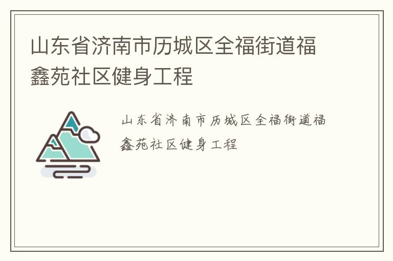山東省濟(jì)南市歷城區(qū)全福街道福鑫苑社區(qū)健身工程