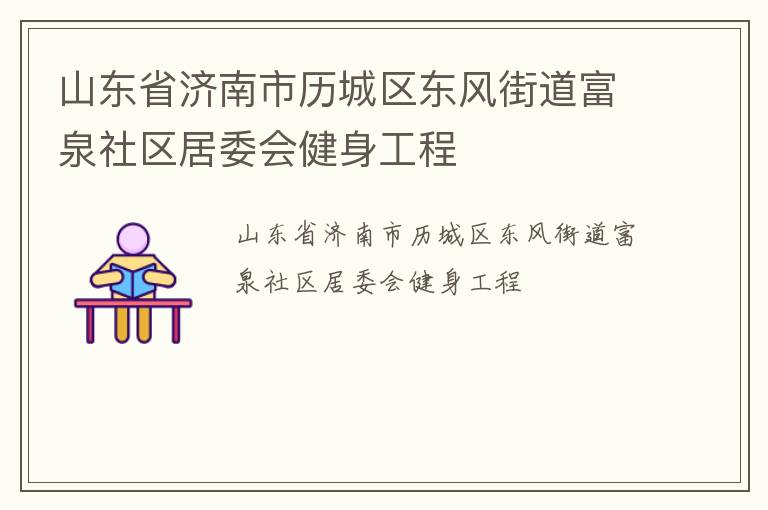 山東省濟(jì)南市歷城區(qū)東風(fēng)街道富泉社區(qū)居委會(huì)健身工程