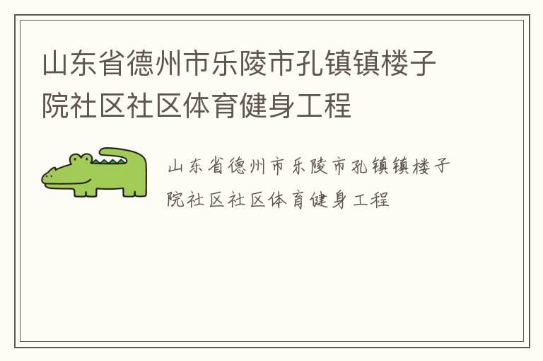 山東省德州市樂陵市孔鎮(zhèn)鎮(zhèn)樓子院社區(qū)社區(qū)體育健身工程