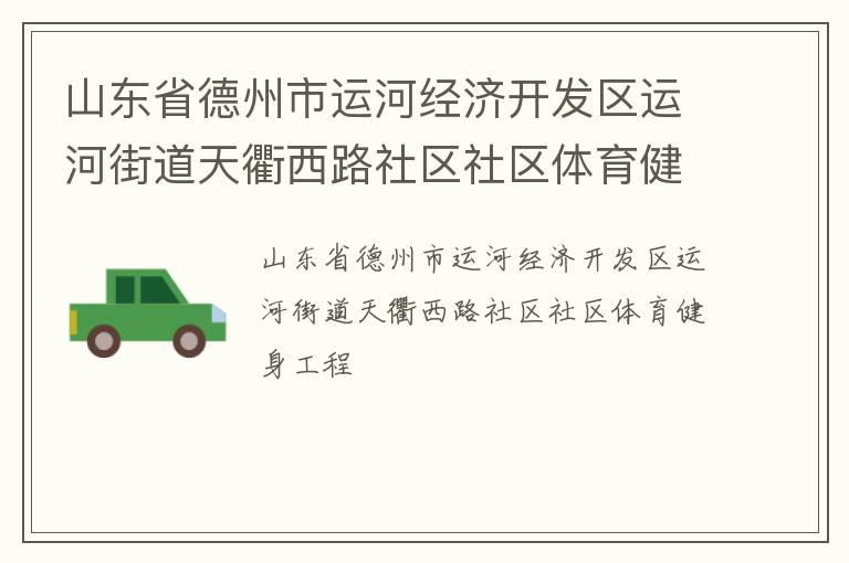 山東省德州市運河經(jīng)濟(jì)開發(fā)區(qū)運河街道天衢西路社區(qū)社區(qū)體育健身工程
