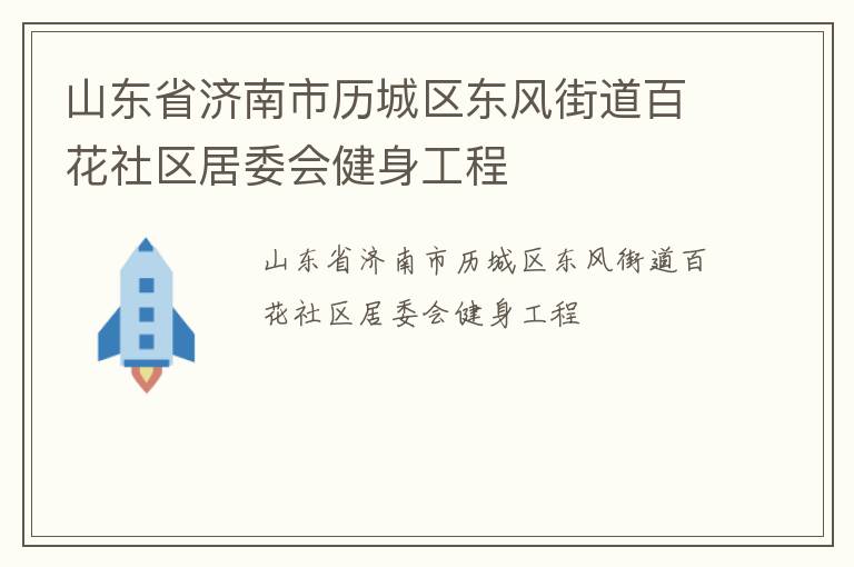 山東省濟南市歷城區(qū)東風(fēng)街道百花社區(qū)居委會健身工程