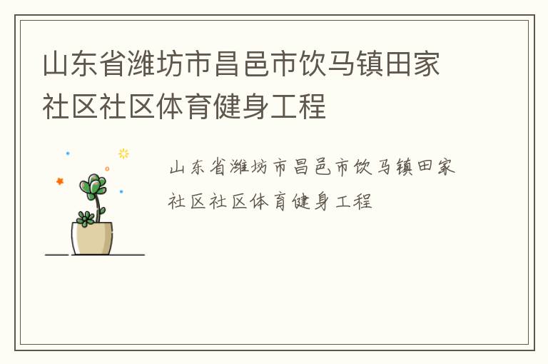山東省濰坊市昌邑市飲馬鎮(zhèn)田家社區(qū)社區(qū)體育健身工程