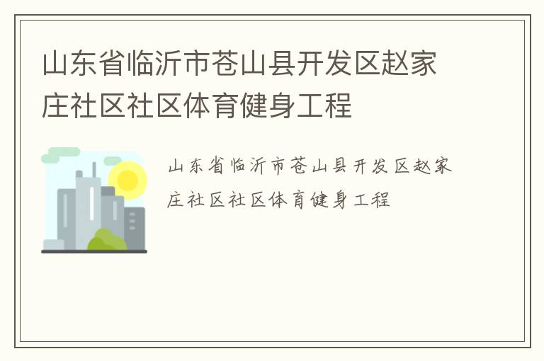 山東省臨沂市蒼山縣開發(fā)區(qū)趙家莊社區(qū)社區(qū)體育健身工程