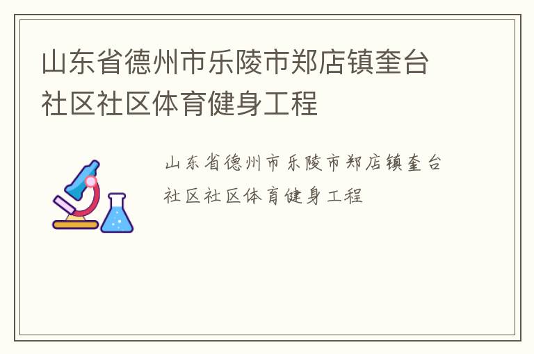 山東省德州市樂陵市鄭店鎮(zhèn)奎臺(tái)社區(qū)社區(qū)體育健身工程