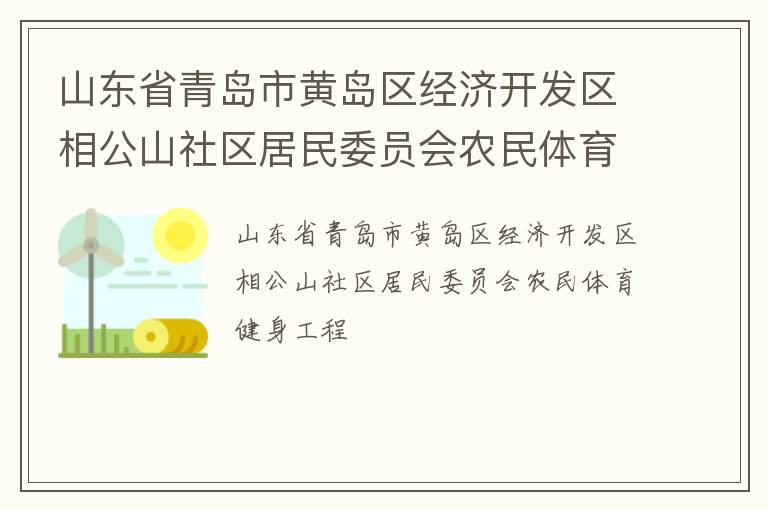 山東省青島市黃島區(qū)經(jīng)濟開發(fā)區(qū)相公山社區(qū)居民委員會農(nóng)民體育健身工程