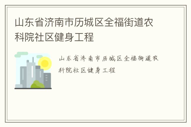 山東省濟(jì)南市歷城區(qū)全福街道農(nóng)科院社區(qū)健身工程