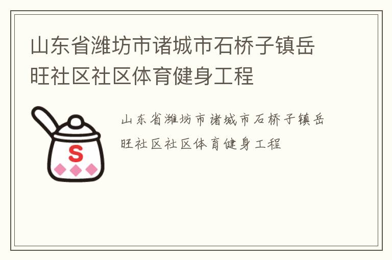 山東省濰坊市諸城市石橋子鎮(zhèn)岳旺社區(qū)社區(qū)體育健身工程