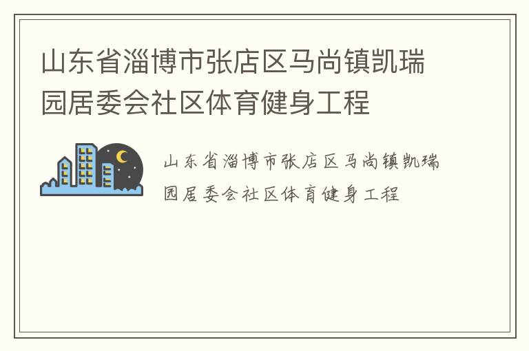 山東省淄博市張店區(qū)馬尚鎮(zhèn)凱瑞園居委會社區(qū)體育健身工程