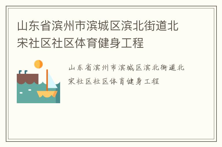 山東省濱州市濱城區(qū)濱北街道北宋社區(qū)社區(qū)體育健身工程