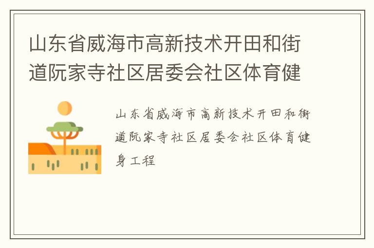 山東省威海市高新技術開田和街道阮家寺社區(qū)居委會社區(qū)體育健身工程