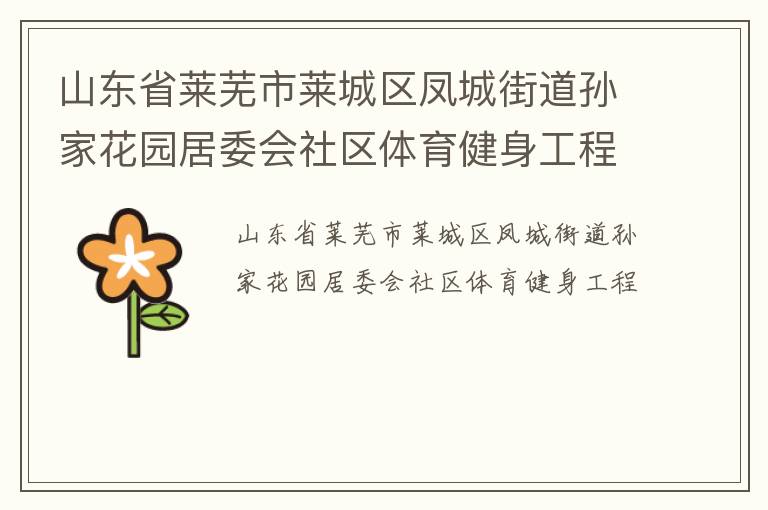 山東省萊蕪市萊城區(qū)鳳城街道孫家花園居委會社區(qū)體育健身工程