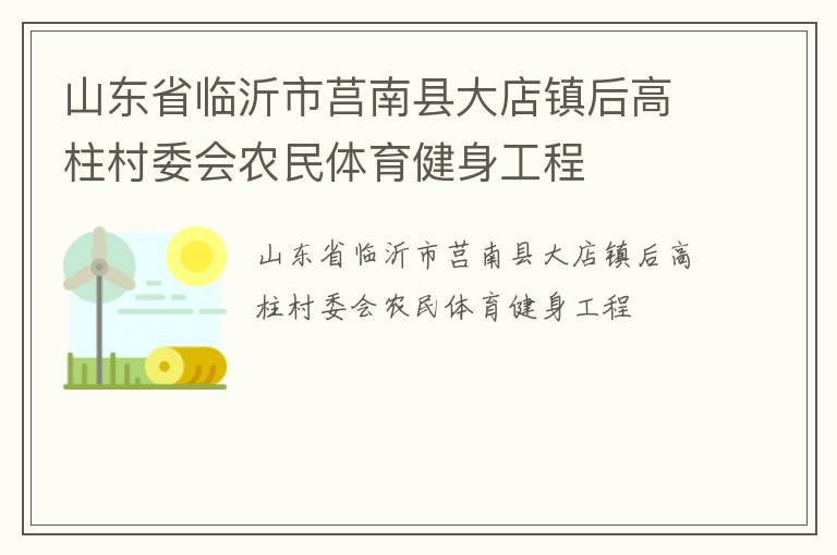 山東省臨沂市莒南縣大店鎮(zhèn)后高柱村委會農(nóng)民體育健身工程