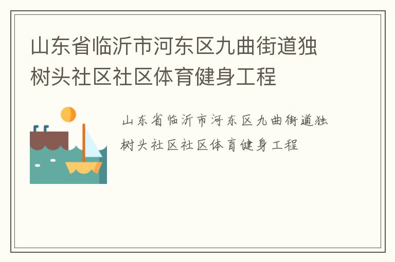 山東省臨沂市河?xùn)|區(qū)九曲街道獨樹頭社區(qū)社區(qū)體育健身工程