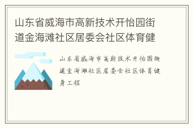 山東省威海市高新技術(shù)開(kāi)怡園街道金海灘社區(qū)居委會(huì)社區(qū)體育健身工程