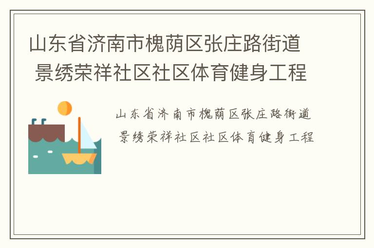 山東省濟(jì)南市槐蔭區(qū)張莊路街道 景繡榮祥社區(qū)社區(qū)體育健身工程