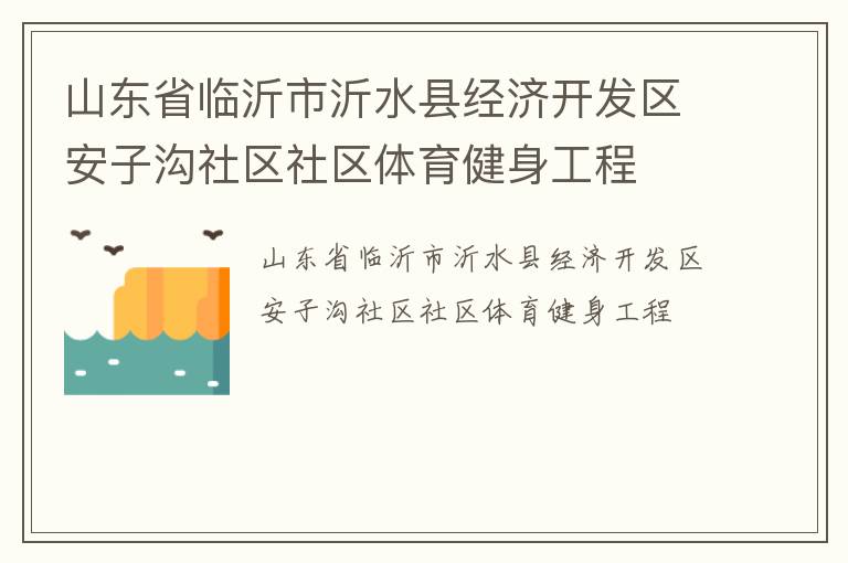 山東省臨沂市沂水縣經(jīng)濟(jì)開發(fā)區(qū)安子溝社區(qū)社區(qū)體育健身工程