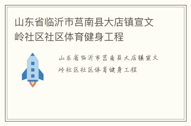 山東省臨沂市莒南縣大店鎮(zhèn)宣文嶺社區(qū)社區(qū)體育健身工程