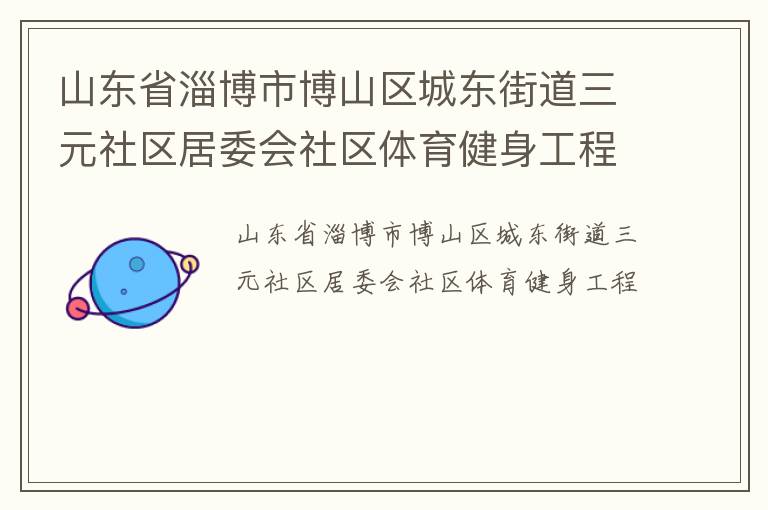 山東省淄博市博山區(qū)城東街道三元社區(qū)居委會(huì)社區(qū)體育健身工程