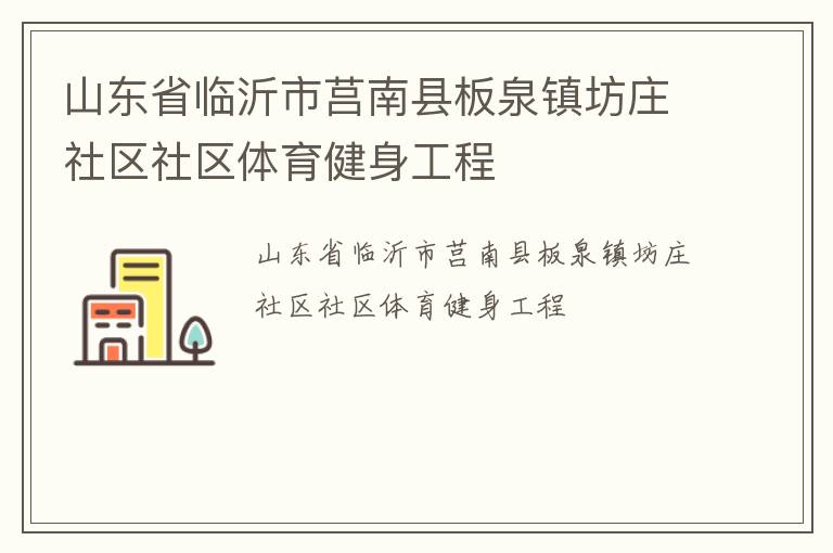 山東省臨沂市莒南縣板泉鎮(zhèn)坊莊社區(qū)社區(qū)體育健身工程