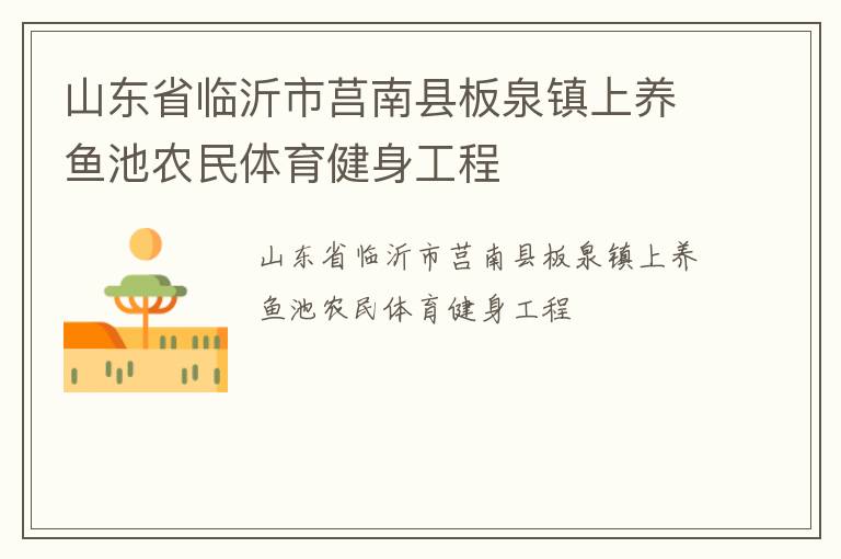 山東省臨沂市莒南縣板泉鎮(zhèn)上養(yǎng)魚池農民體育健身工程