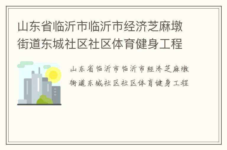 山東省臨沂市臨沂市經(jīng)濟芝麻墩街道東城社區(qū)社區(qū)體育健身工程