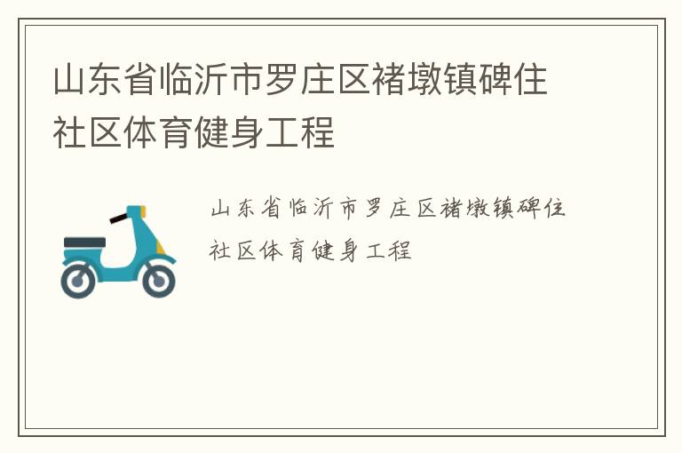 山東省臨沂市羅莊區(qū)褚墩鎮(zhèn)碑住社區(qū)體育健身工程