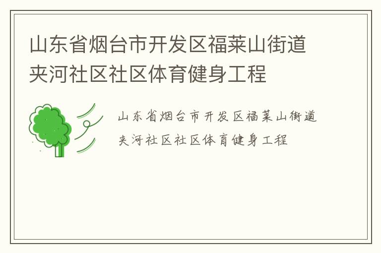 山東省煙臺(tái)市開(kāi)發(fā)區(qū)福萊山街道夾河社區(qū)社區(qū)體育健身工程