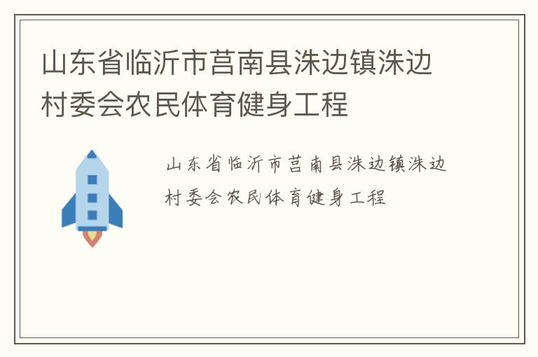 山東省臨沂市莒南縣洙邊鎮(zhèn)洙邊村委會農民體育健身工程