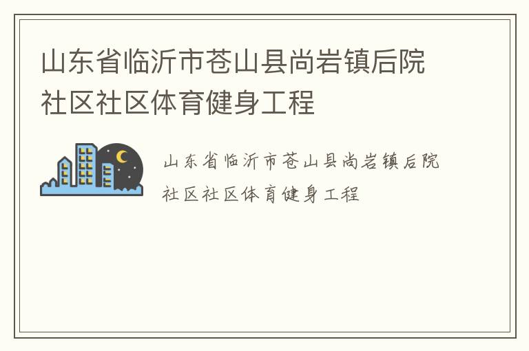 山東省臨沂市蒼山縣尚巖鎮(zhèn)后院社區(qū)社區(qū)體育健身工程