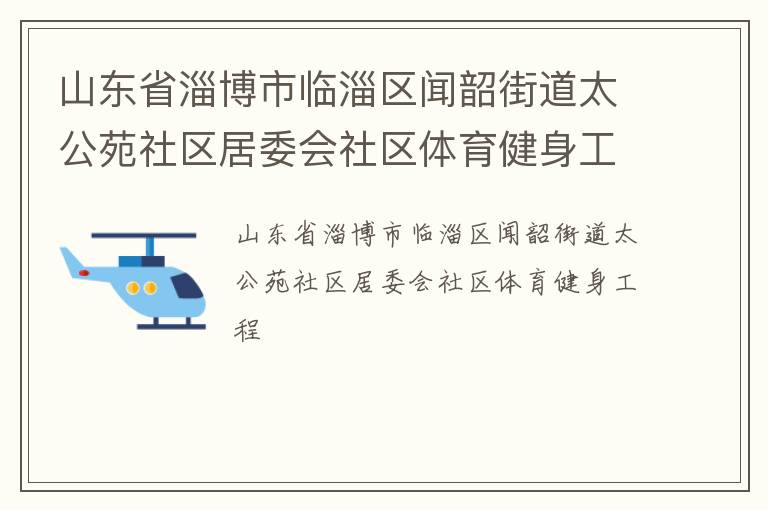 山東省淄博市臨淄區(qū)聞韶街道太公苑社區(qū)居委會(huì)社區(qū)體育健身工程