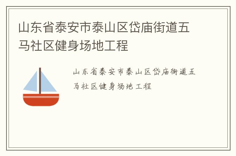 山東省泰安市泰山區(qū)岱廟街道五馬社區(qū)健身場地工程