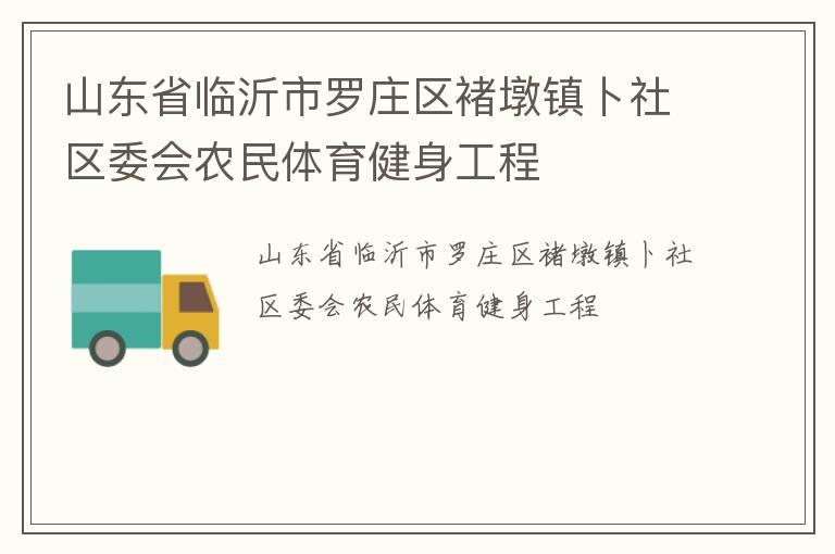 山東省臨沂市羅莊區(qū)褚墩鎮(zhèn)卜社區(qū)委會農民體育健身工程